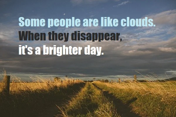kata mutiara bahasa Inggris tentang kejengkelan (annoyance): Some people are like clouds. When they disappear, it's a brighter day.