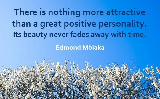 kata mutiara bahasa Inggris tentang kepribadian (personality) - 3: There is nothing more attractive than a great positive personality. Its beauty never fades away with time. Edmond Mbiaka