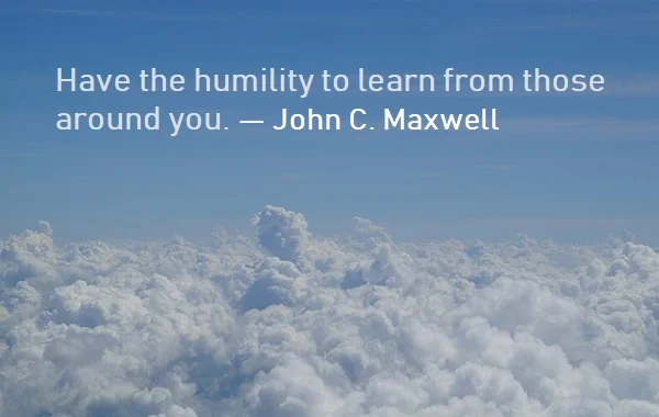 Kata Mutiara Bahasa Inggris tentang Kerendahan Hati (Humility) - 3: Have the humility to learn from those around you. John C. Maxwell