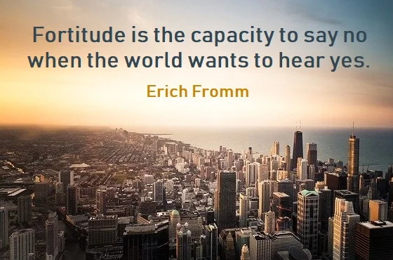 Kata Mutiara Bahasa Inggris tentang Keteguhan (Fortitude) - 2: Fortitude is the capacity to say no when the world wants to hear yes. Erich Fromm