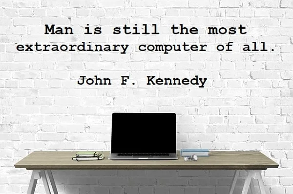 Kata Mutiara Bahasa Inggris tentang Komputer (Computer): Man is still the most extraordinary computer of all. John F. Kennedy