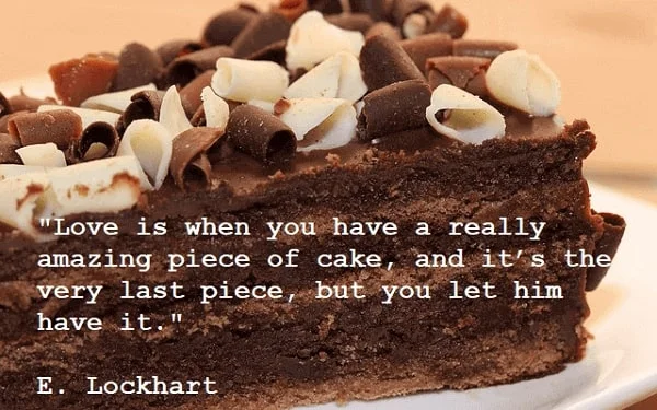 Kata Mutiara Bahasa Inggris tentang Kue (Cake): Love is when you have a really amazing piece of cake, and it’s the very last piece, but you let him have it. E. Lockhart