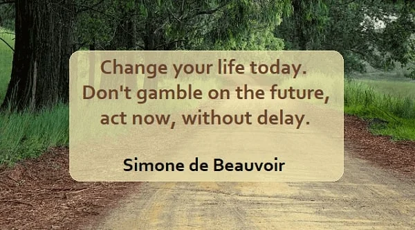 Kata Mutiara Bahasa Inggris tentang Masa Depan (Future): Change your life today. Don't gamble on the future, act now, without delay. Simone de Beauvoir