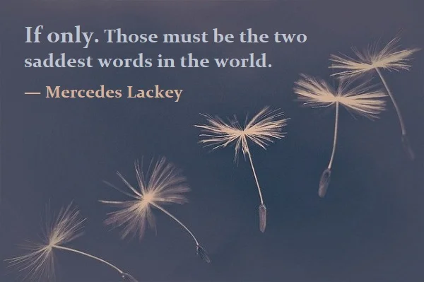 kata mutiara bahasa Inggris tentang masa lalu (past) - 2: If only. Those must be the two saddest words in the world. Mercedes Lackey