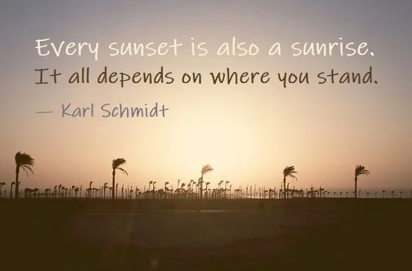 kata mutiara bahasa Inggris tentang matahari terbit (sunrise) - 2: Every sunset is also a sunrise. It all depends on where you stand. Karl Schmidt