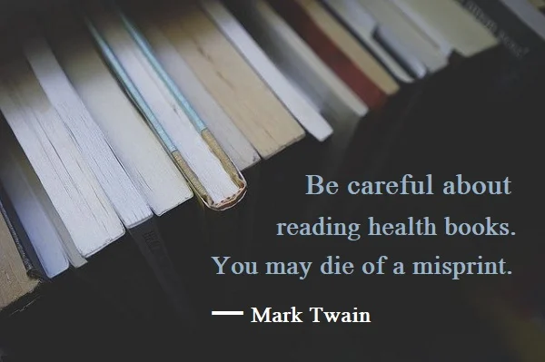 kata mutiara bahasa Inggris tentang membaca (reading) - 2: Be careful about reading health books. You may die of a misprint. Mark Twain