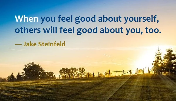 kata mutiara bahasa Inggris tentang mencintai diri sendiri (self-love) - 2: When you feel good about yourself, others will feel good about you, too. Jake Steinfeld