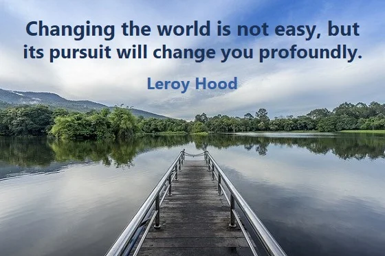 kata mutiara bahasa Inggris tentang mengubah dunia (changing the world) - 4: Changing the world is not easy, but its pursuit will change you profoundly. Leroy Hood