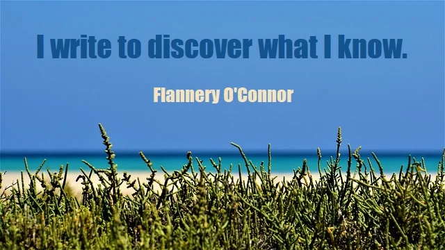 kata mutiara bahasa Inggris tentang menulis (writing) - 2: I write to discover what I know. Flannery O'Connor