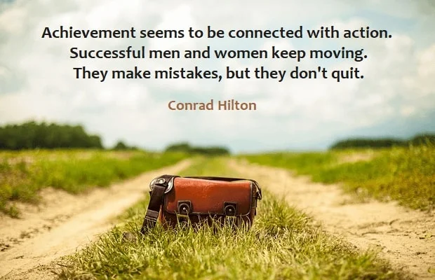 kata mutiara bahasa Inggris tentang menyerah (giving up) - 2: Achievement seems to be connected with action. Successful men and women keep moving. They make mistakes, but they don't quit. Conrad Hilton