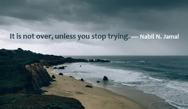Kata Mutiara Bahasa Inggris tentang Menyerah (Giving Up) - 4: It is not over, unless you stop trying. Nabil N. Jamal