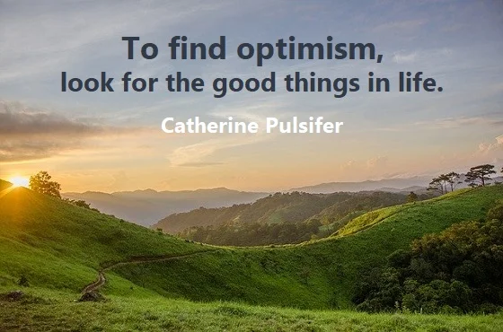 Kata Mutiara Bahasa Inggris tentang Optimisme (Optimism) - 2: To find optimism, look for the good things in life. Catherine Pulsifer