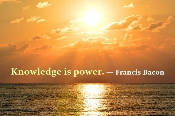 Kata Mutiara Bahasa Inggris tentang Pengetahuan (Knowledge) - 2: Knowledge is power. Francis Bacon