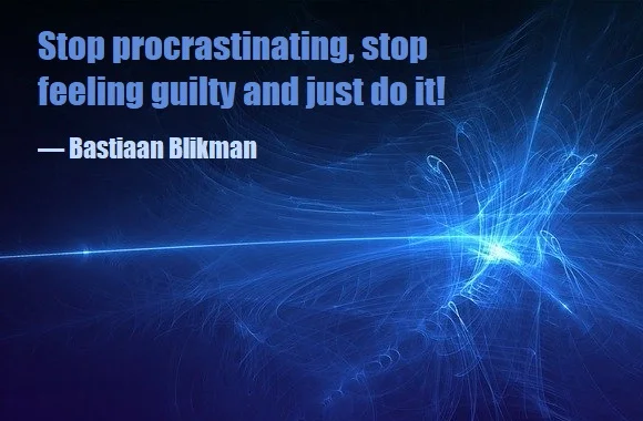 Kata Mutiara Bahasa Inggris tentang Penundaan (Procrastination) - 2: Stop procrastinating, stop feeling guilty and just do it! Bastiaan Blikman