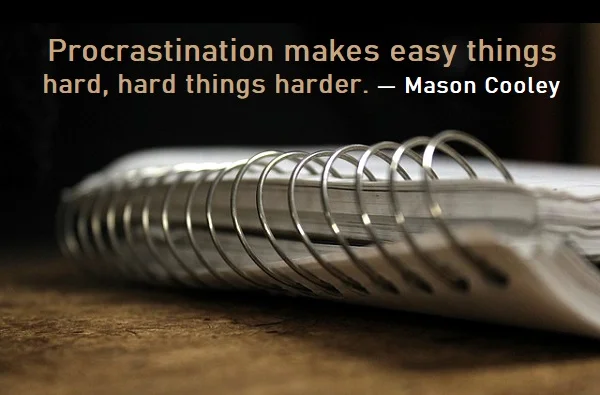 kata mutiara bahasa Inggris tentang penundaan (procrastination) - 3: Procrastination makes easy things hard, hard things harder. Mason Cooley