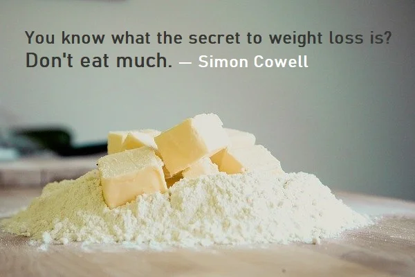 kata mutiara bahasa Inggris tentang penurunan berat badan (weight loss) - 3: You know what the secret to weight loss is? Don't eat much. Simon Cowell