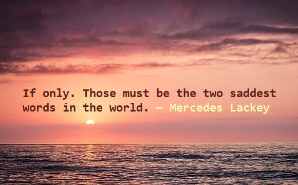 kata mutiara bahasa Inggris tentang penyesalan (regret) - 2: If only. Those must be the two saddest words in the world. Mercedes Lackey