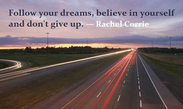 kata mutiara bahasa Inggris tentang percaya pada diri sendiri (believing in yourself) - 2: Follow your dreams, believe in yourself and don't give up. Rachel Corrie