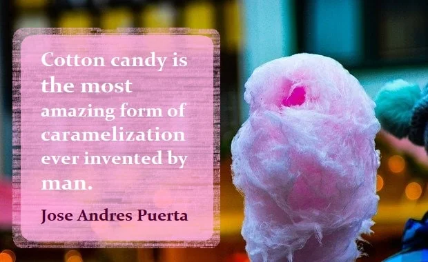 Kata Mutiara Bahasa Inggris tentang Permen (Candy): Cotton candy is the most amazing form of caramelization ever invented by man. Jose Andres Puerta