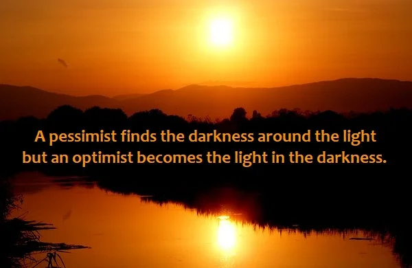 kata mutiara bahasa Inggris tentang pesimis (pessimist) - 2: A pessimist finds the darkness around the light but an optimist becomes the light in the darkness.