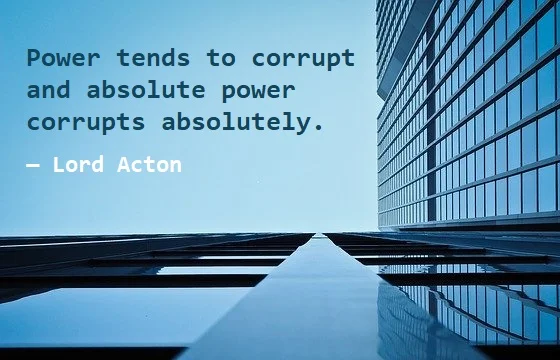 Kata Mutiara Bahasa Inggris tentang Politik (Politics) - 2: Power tends to corrupt and absolute power corrupts absolutely. Lord Acton