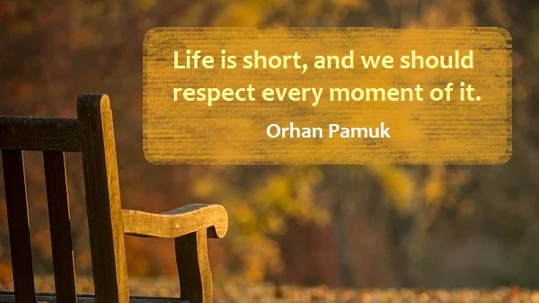 Kata Mutiara Bahasa Inggris tentang Rasa Hormat (Respect) - 4: Life is short, and we should respect every moment of it. Orhan Pamuk