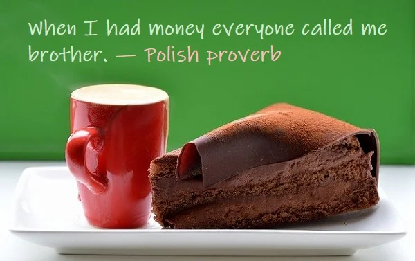 Kata Mutiara Bahasa Inggris tentang Saudara Laki-Laki (Brother) - 2: When I had money everyone called me brother. Polish proverb