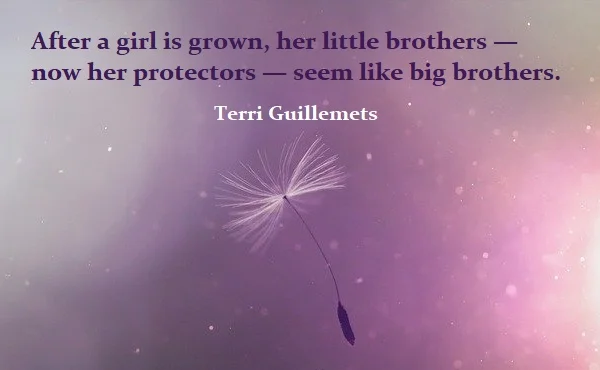 kata mutiara bahasa Inggris tentang saudara laki-laki (brother) - 2: After a girl is grown, her little brothers — now her protectors — seem like big brothers. Terri Guillemets