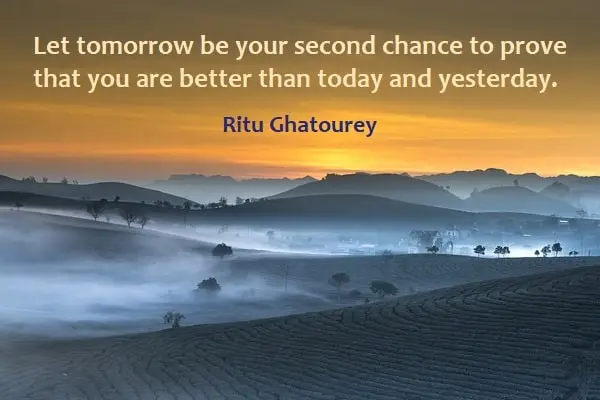 kata mutiara Bahasa Inggris tentang second chance (kesempatan kedua): Let tomorrow be your second chance to prove that you are better than today and yesterday. Ritu Ghatourey