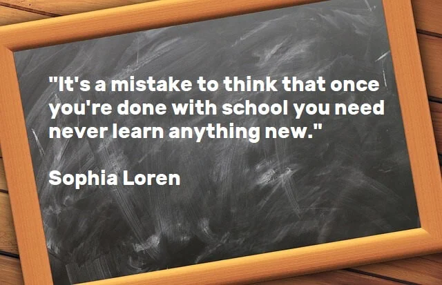 Kata Mutiara Bahasa Inggris tentang Sekolah (School): It's a mistake to think that once you're done with school you need never learn anything new. Sophia Loren