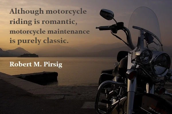 Kata Mutiara Bahasa Inggris tentang Sepeda Motor (Motorcycle): Although motorcycle riding is romantic, motorcycle maintenance is purely classic. Robert M. Pirsig