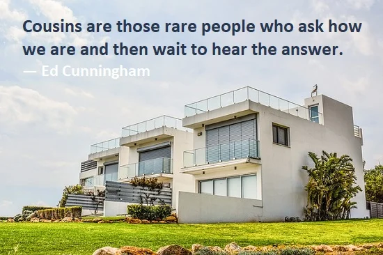kata mutiara bahasa Inggris tentang sepupu (cousin) - 3: Cousins are those rare people who ask how we are and then wait to hear the answer. Ed Cunningham