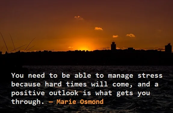 kata mutiara bahasa Inggris tentang stress (ketegangan): You need to be able to manage stress because hard times will come, and a positive outlook is what gets you through. Marie Osmond
