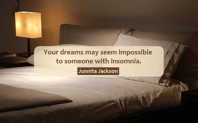 Kata Mutiara Bahasa Inggris tentang Susah Tidur (Insomnia): Your dreams may seem impossible to someone with insomnia. Junnita Jackson