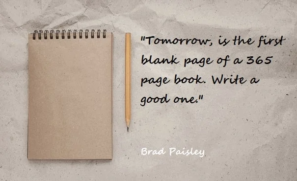 Kata Mutiara Bahasa Inggris tentang Tahun Baru (New Year): Tomorrow, is the first blank page of a 365 page book. Write a good one. - Brad Paisley
