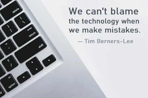 kata mutiara bahasa Inggris tentang teknologi (technology) - 5: We can't blame the technology when we make mistakes. Tim Berners-Lee