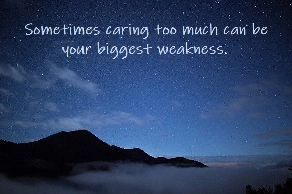 Kata Mutiara Bahasa Inggris tentang Terlalu Peduli (Caring Too Much) - 2: Sometimes caring too much can be your biggest weakness.