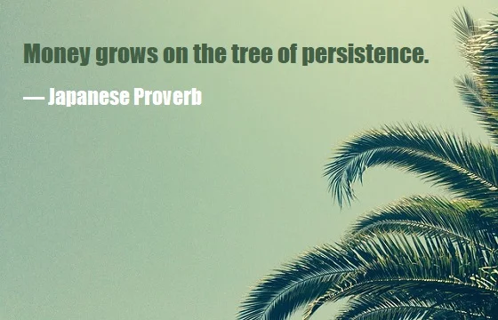 kata mutiara bahasa Inggris tentang uang (money) - 3: Money grows on the tree of persistence. Japanese Proverb