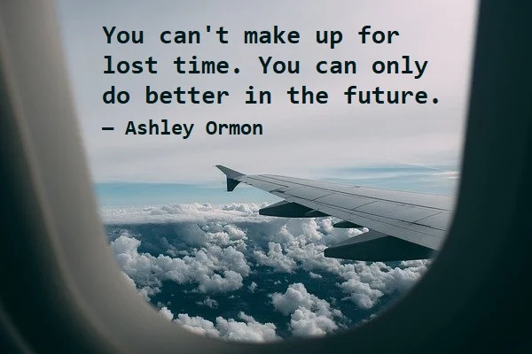 kata mutiara bahasa Inggris tentang waktu (time) - 2: You can't make up for lost time. You can only do better in the future. Ashley Ormon