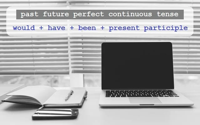 rumus past future perfect continuous tense: would + have + been + present participle