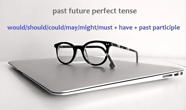 rumus past future perfect tense: would/should/could/may/might/must + have + past participle