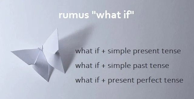 rumus "what if": what if + simple present tense; what if + simple past tense; what if + present perfect tense